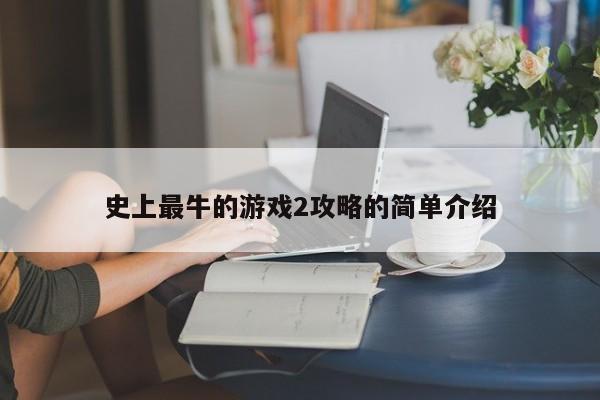 史上最牛的游戏2攻略的简单介绍