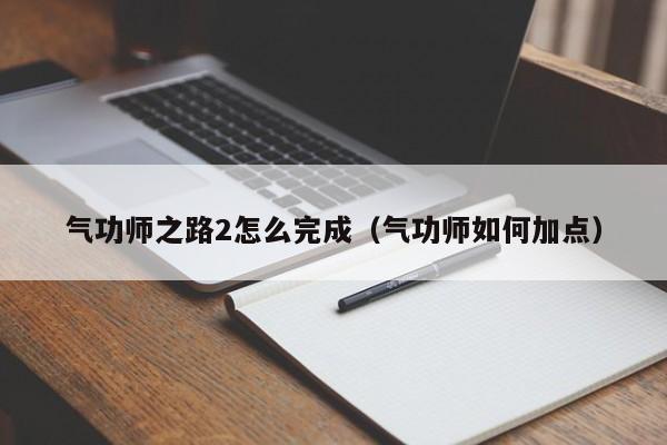 气功师之路2怎么完成（气功师如何加点）