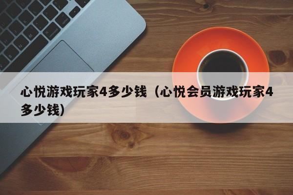 心悦游戏玩家4多少钱（心悦会员游戏玩家4多少钱）