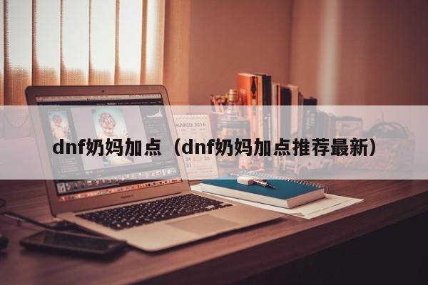 dnf奶妈加点（dnf奶妈加点推荐最新）