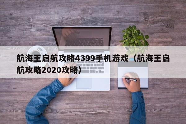 航海王启航攻略4399手机游戏（航海王启航攻略2020攻略）