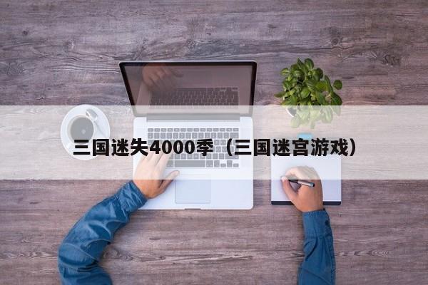 三国迷失4000季（三国迷宫游戏）