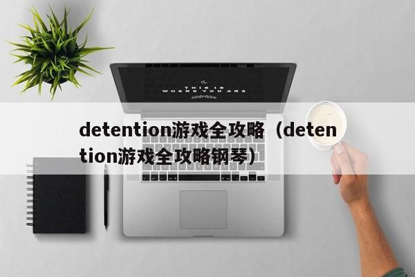 detention游戏全攻略（detention游戏全攻略钢琴）