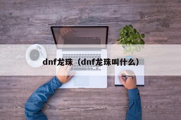 dnf龙珠（dnf龙珠叫什么）