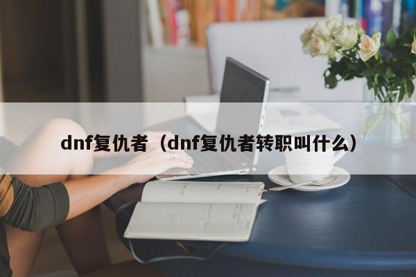 dnf复仇者（dnf复仇者转职叫什么）