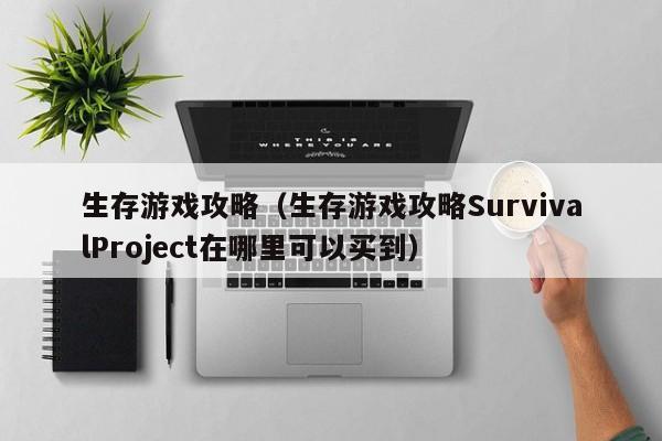 生存游戏攻略（生存游戏攻略SurvivalProject在哪里可以买到）