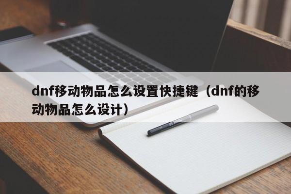 dnf移动物品怎么设置快捷键（dnf的移动物品怎么设计）