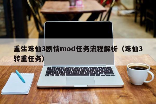 重生诛仙3剧情mod任务流程解析（诛仙3转重任务）