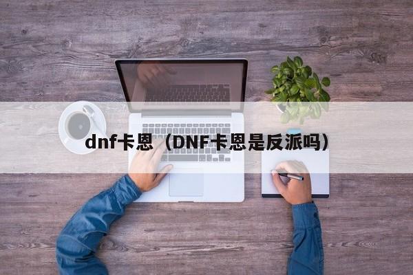 dnf卡恩（DNF卡恩是反派吗）