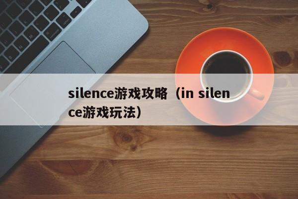 silence游戏攻略（in silence游戏玩法）