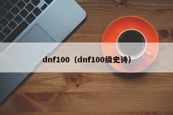 dnf100（dnf100级史诗）