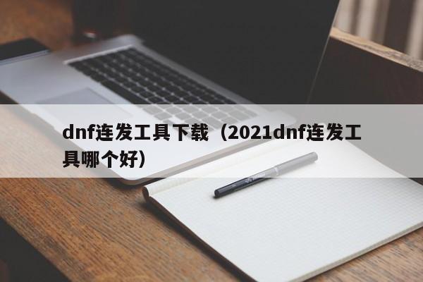 dnf连发工具下载（2021dnf连发工具哪个好）