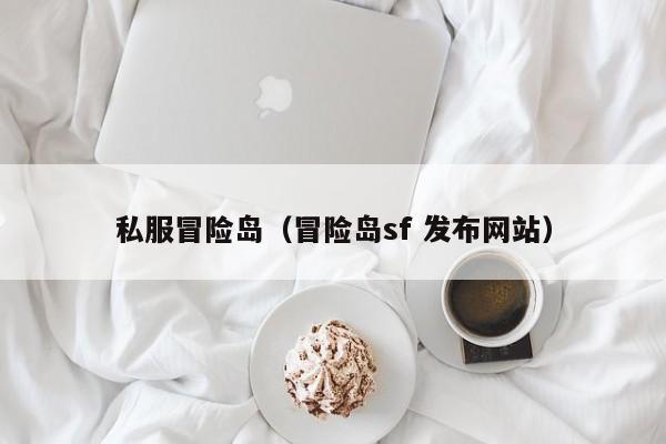 私服冒险岛（冒险岛sf 发布网站）