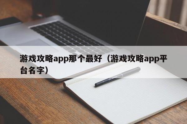 游戏攻略app那个最好（游戏攻略app平台名字）