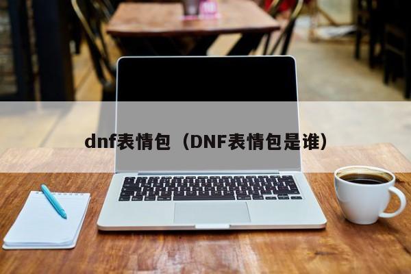 dnf表情包（DNF表情包是谁）