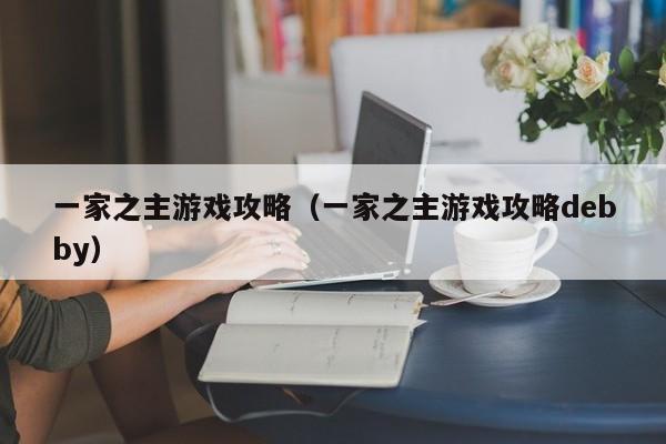 一家之主游戏攻略（一家之主游戏攻略debby）