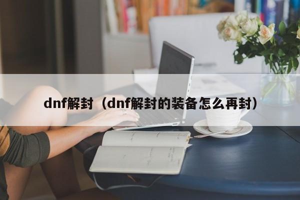 dnf解封（dnf解封的装备怎么再封）